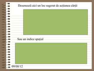 Desenează aici un loc sugerat de acţiunea cărţii




    Sau un indice spaţial




09/08/12
 