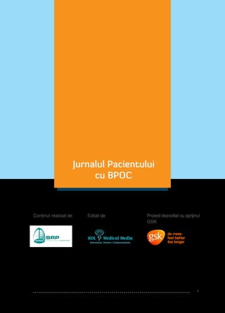 Jurnalul Pacientului
cu BPOC

Conținut realizat de

Editat de

Proiect dezvoltat cu sprijinul
GSK

1

 