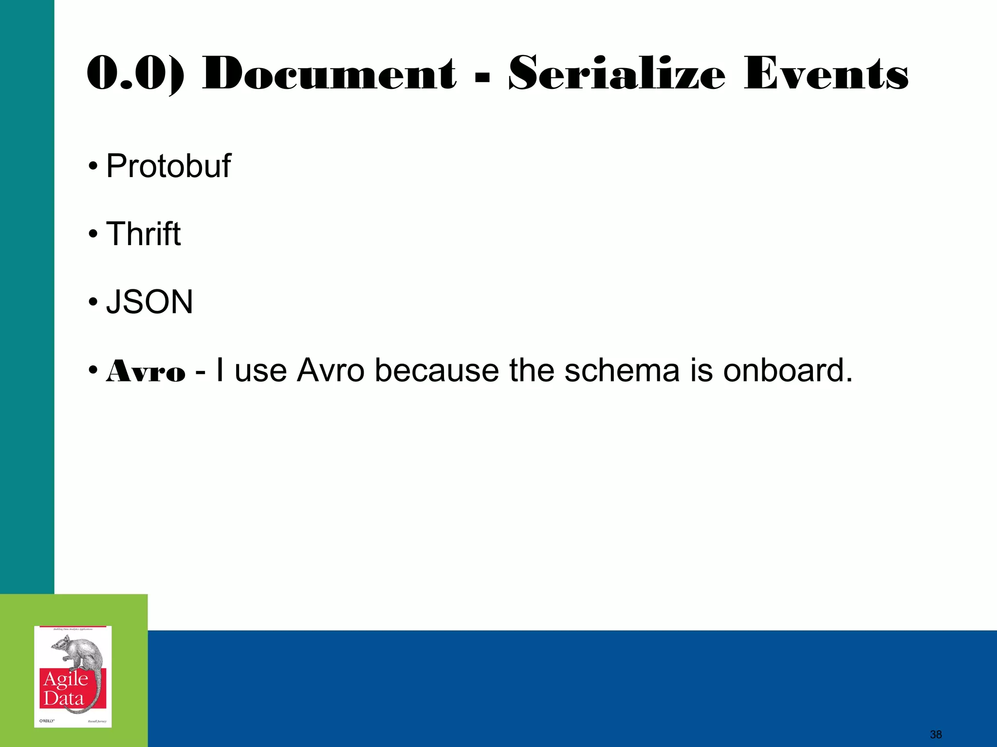 0.0) Document - Serialize Events • Protobuf • Thrift • JSON • Avro - I use Avro because the schema is onboard. 38 