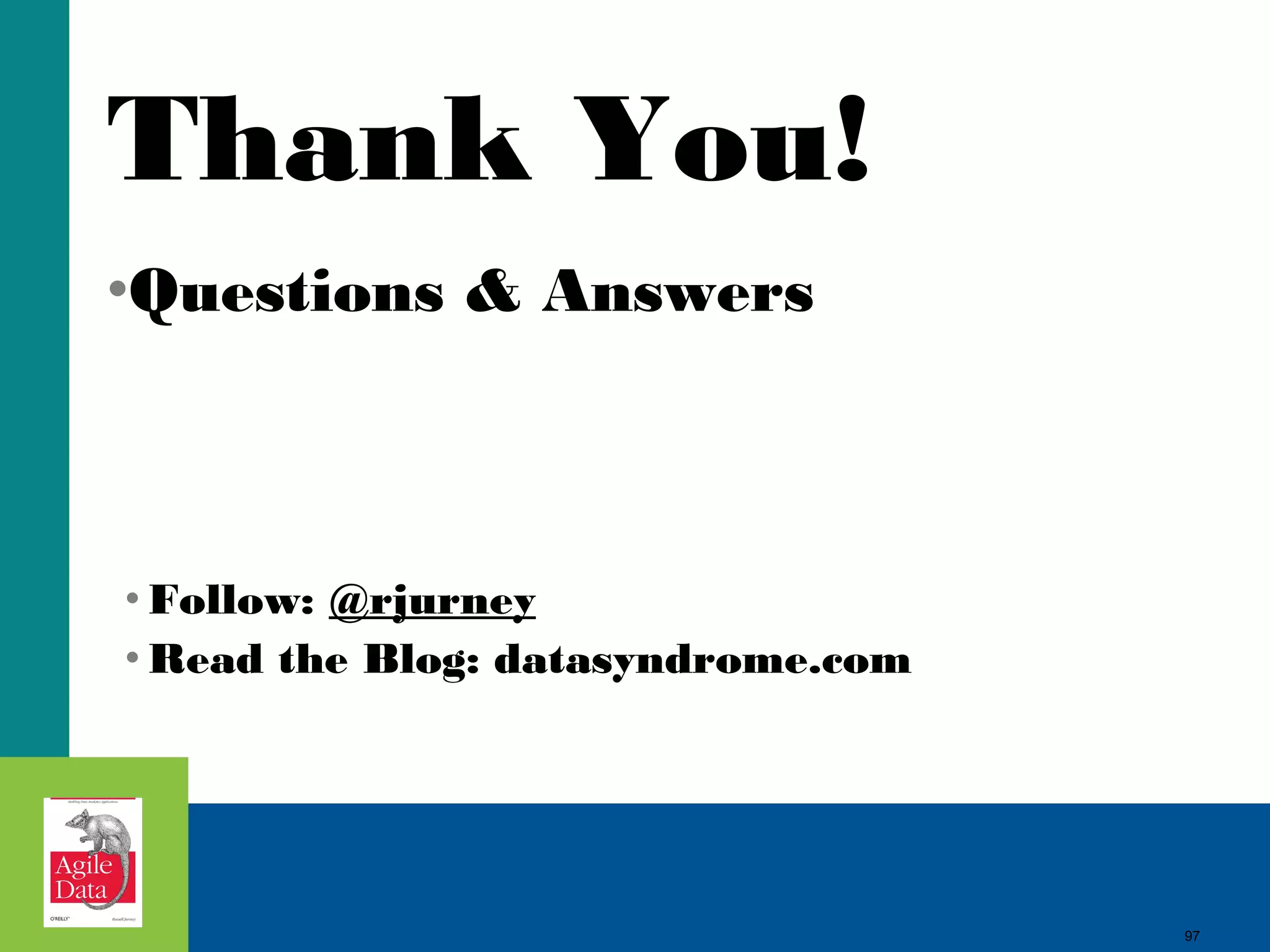97
Thank You!
•Questions & Answers
97
• Follow: @rjurney
• Read the Blog: datasyndrome.com
 