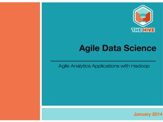 Agile Data Science
January 2014
Agile Analytics Applications with Hadoop
 