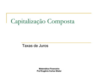 Capitalização Composta


   Taxas de Juros




            Matemática Financeira
          Prof Eugênio Carlos Stieler
 