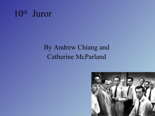 10 th   Juror   By Andrew Chiang and  Catherine McParland   