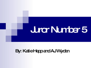 Juror Number 5 By: Katie Hepp and AJ Wydan 