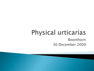 Physical urticarias Boonthorn 30 December 2009 
