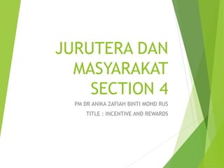 JURUTERA DAN
MASYARAKAT
SECTION 4
PM DR ANIKA ZAFIAH BINTI MOHD RUS
TITLE : INCENTIVE AND REWARDS
 