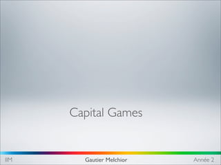 Capital Games


IIM     Gautier Melchior   Année 2
 