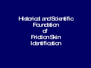 Historical and Scientific Foundation of  Friction Skin Identification 