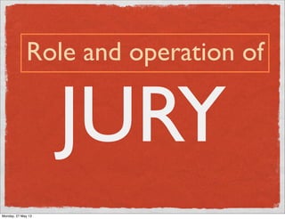 JURY
Role and operation of
Monday, 27 May 13
 