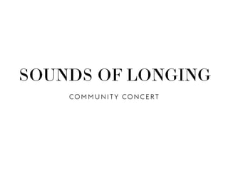 SOUNDS OF LONGING
COMMUNITY CONC ERT
 