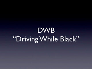 DWB
“Driving While Black”
 