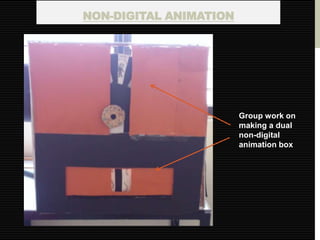 NON-DIGITAL ANIMATION




                        Group work on
                        making a dual
                        non-digital
                        animation box
 