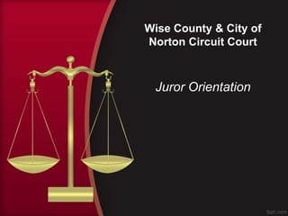 Wise County & City of
Norton Circuit Court
Juror Orientation
 