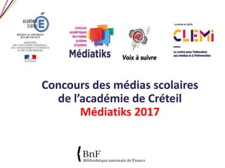 Concours des médias scolaires
de l’académie de Créteil
Médiatiks 2017
 
