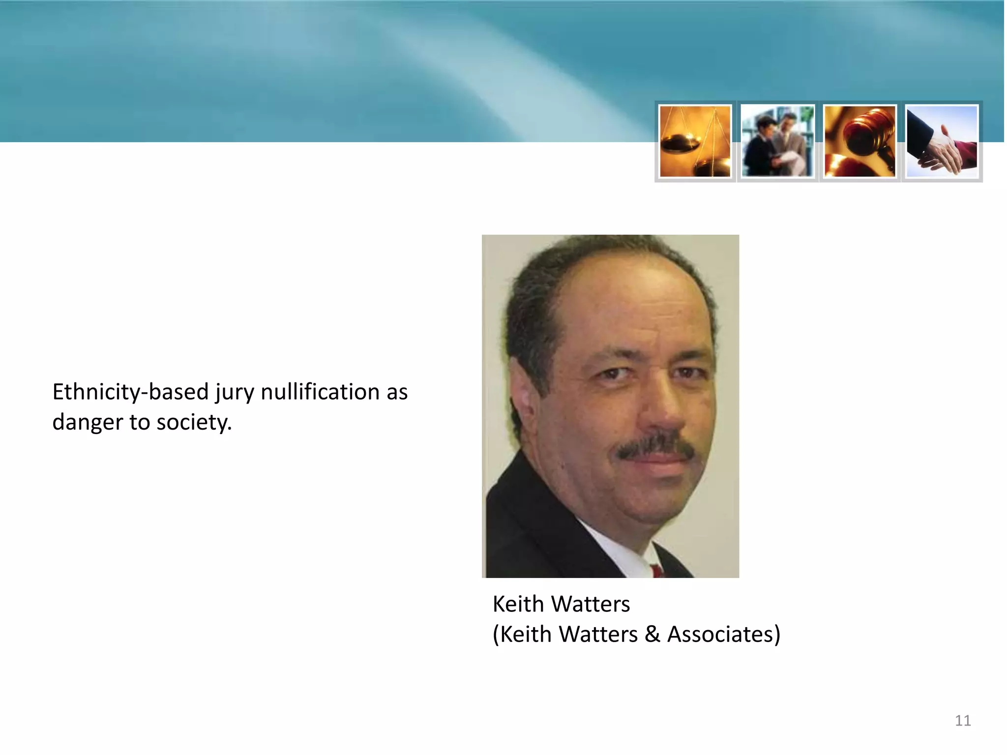 11
Ethnicity-based jury nullification as
danger to society.
Keith Watters
(Keith Watters & Associates)
 
