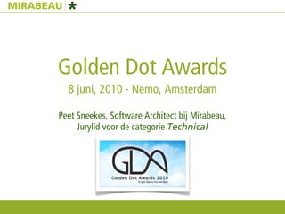 Golden Dot Awards
  8 juni, 2010 - Nemo, Amsterdam

Peet Sneekes, Software Architect bij Mirabeau,
     Jurylid voor de categorie Technical
 