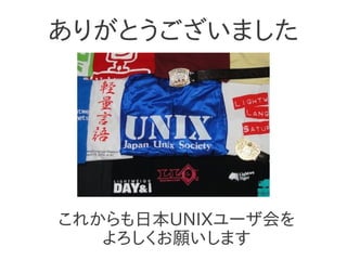 これからも日本UNIXユーザ会を
よろしくお願いします
ありがとうございました
 