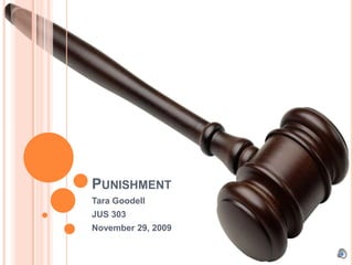 Punishment Tara Goodell JUS 303 November 29, 2009 