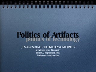 Politics of Artifacts ,[object Object],[object Object],[object Object],[object Object],politics of technology   
