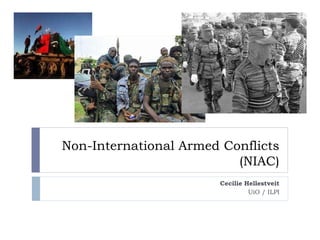 Non-International Armed Conflicts
(NIAC)
Cecilie Hellestveit
UiO / ILPI
 