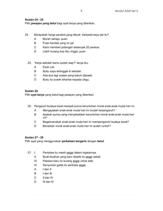 9                       Modul JUSA Set 5


Soalan 24 - 25
Pilih jawapan yang betul bagi ayat tanya yang diberikan.



24. ...