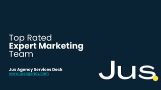 WWW.JUSMARKETING.CO
Top Rated
Expert Marketing
Team
Jus Agency Services Deck
www.jusagency.com
 