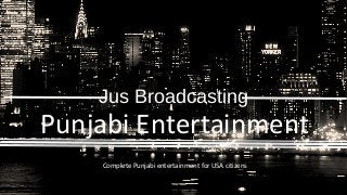 Jus Broadcasting
Punjabi Entertainment
Complete Punjabi entertainment for USA citizens
 