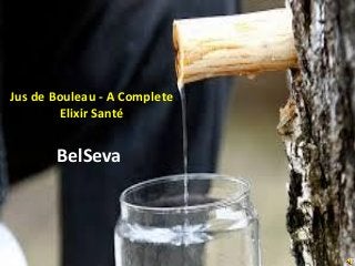 Jus de Bouleau - A Complete
Elixir Santé
BelSeva
 