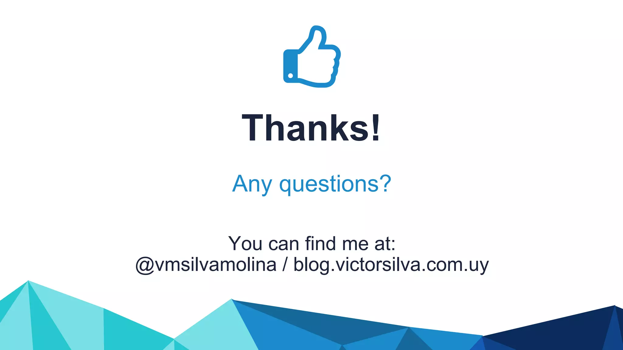 Thanks! You can find me at: @vmsilvamolina / blog.victorsilva.com.uy Any questions? 