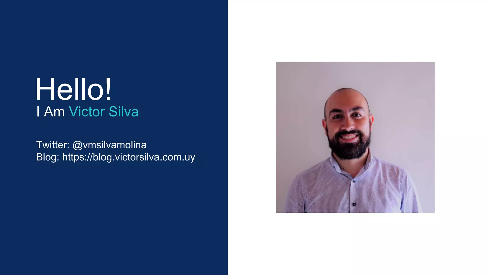 Twitter: @vmsilvamolina Blog: https://blog.victorsilva.com.uy Hello! I Am Victor Silva 