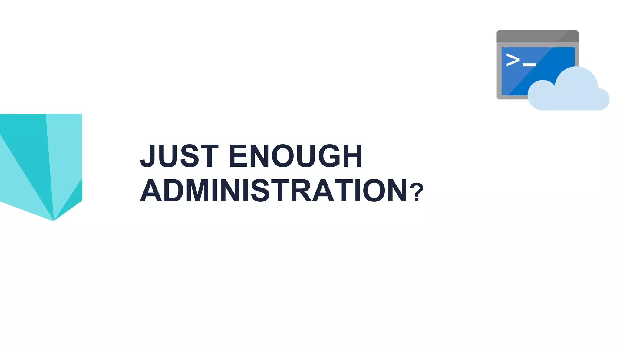 JUST ENOUGH ADMINISTRATION? 