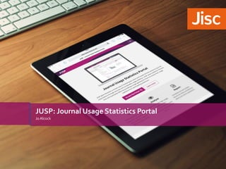 Jo	Alcock
JUSP:	Journal	Usage	Statistics	Portal
 