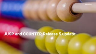 JUSP and COUNTER Release 5 update
March 2019
 
