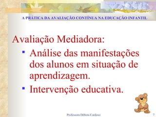 Avaliação Mediadora: Análise das manifestações dos alunos em situação de aprendizagem. Intervenção educativa. A PRÁTICA DA AVALIAÇÃO CONTÍNUA NA EDUCAÇÃO INFANTIL 
