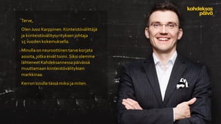 Terve,
Olen Jussi Karppinen. Kiinteistönvälittäjä
ja kiinteistönvälitysyrityksen johtaja
15 vuoden kokemuksella.
Minulla o...
