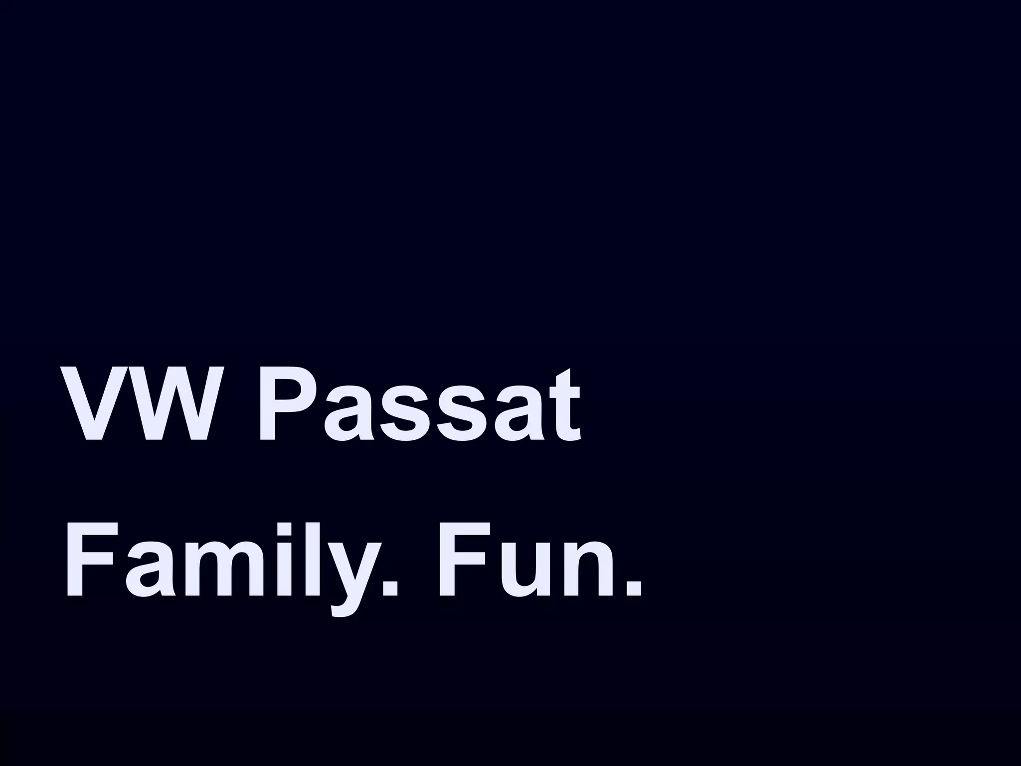 VW Passat
Family. Fun.
 