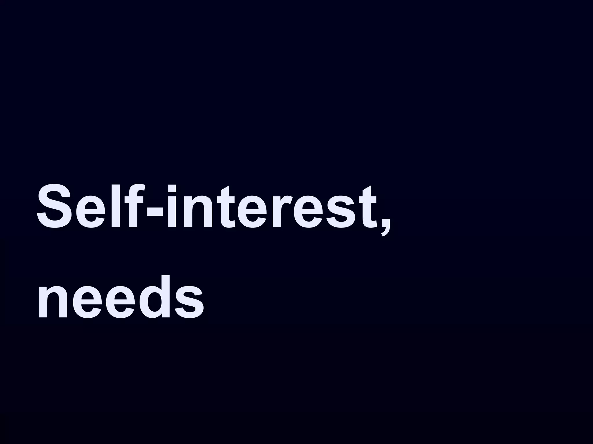 Self-interest,
needs
 