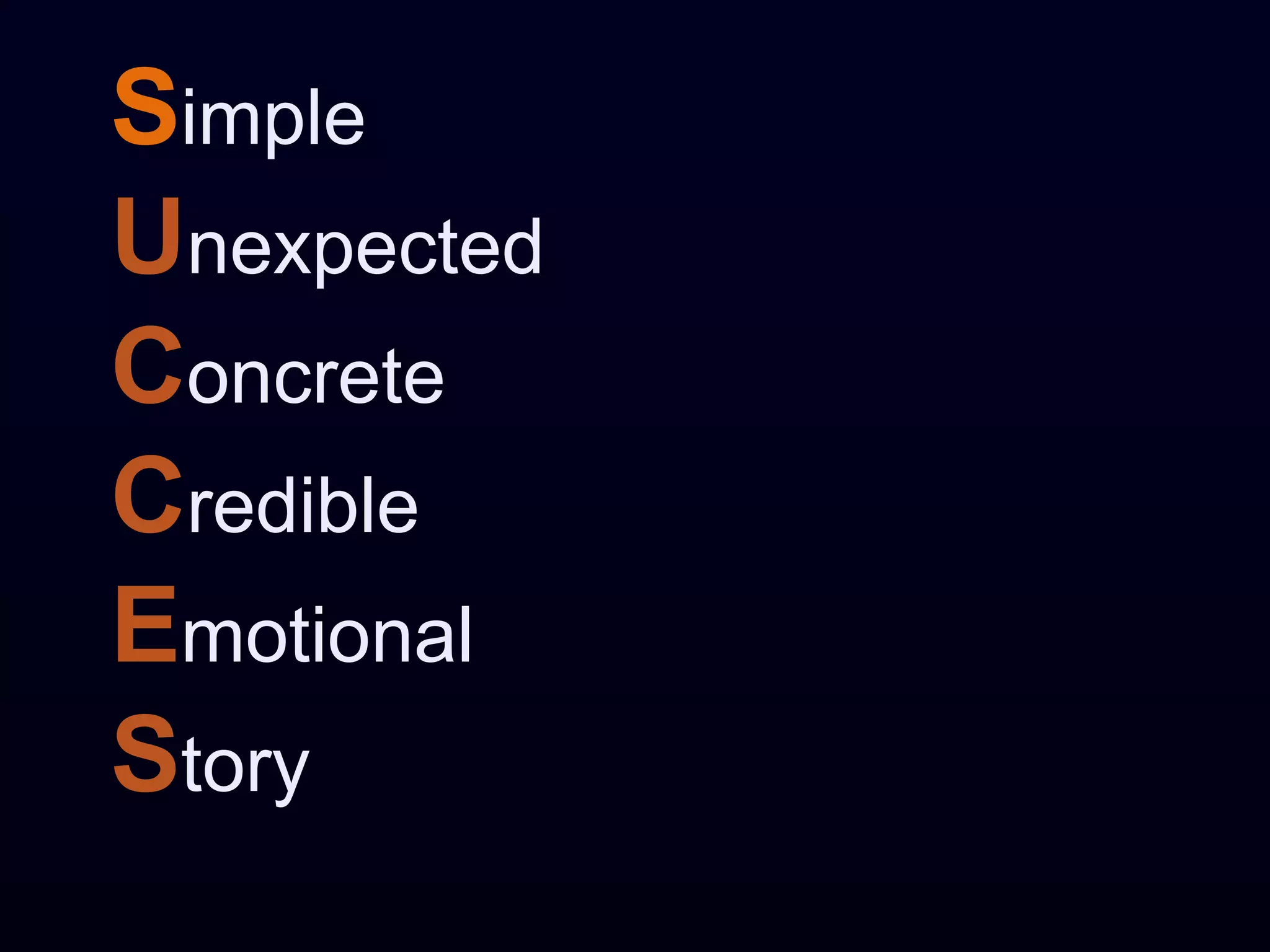 Simple
Unexpected
Concrete
Credible
Emotional
Story
 