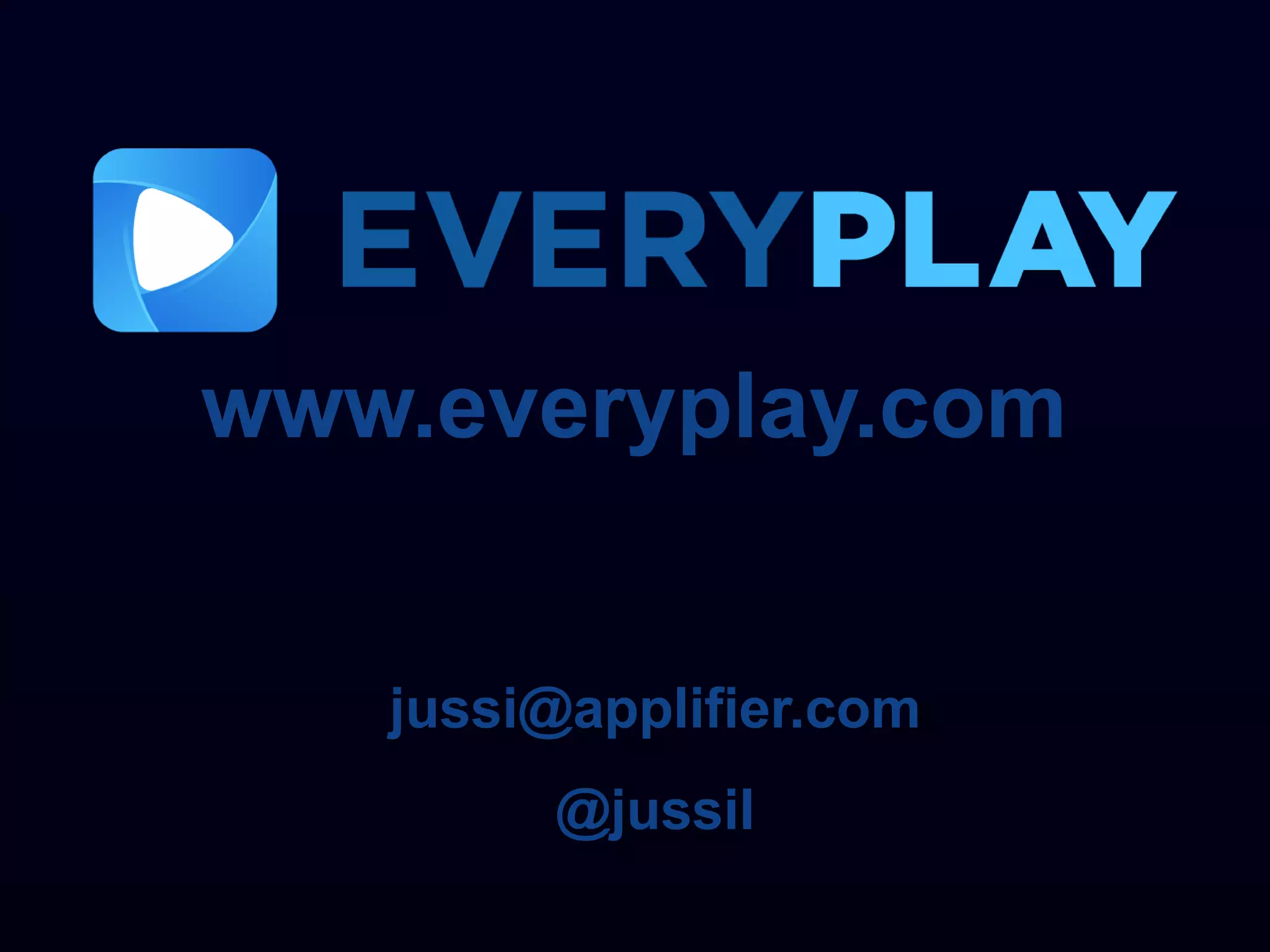www.everyplay.com


   jussi@applifier.com
        @jussil
 