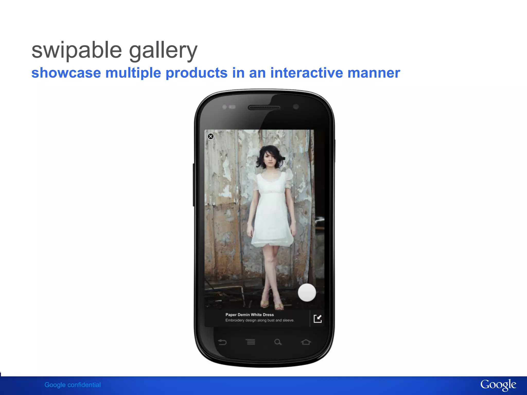 swipable gallery
showcase multiple products in an interactive manner




 Google confidential
 