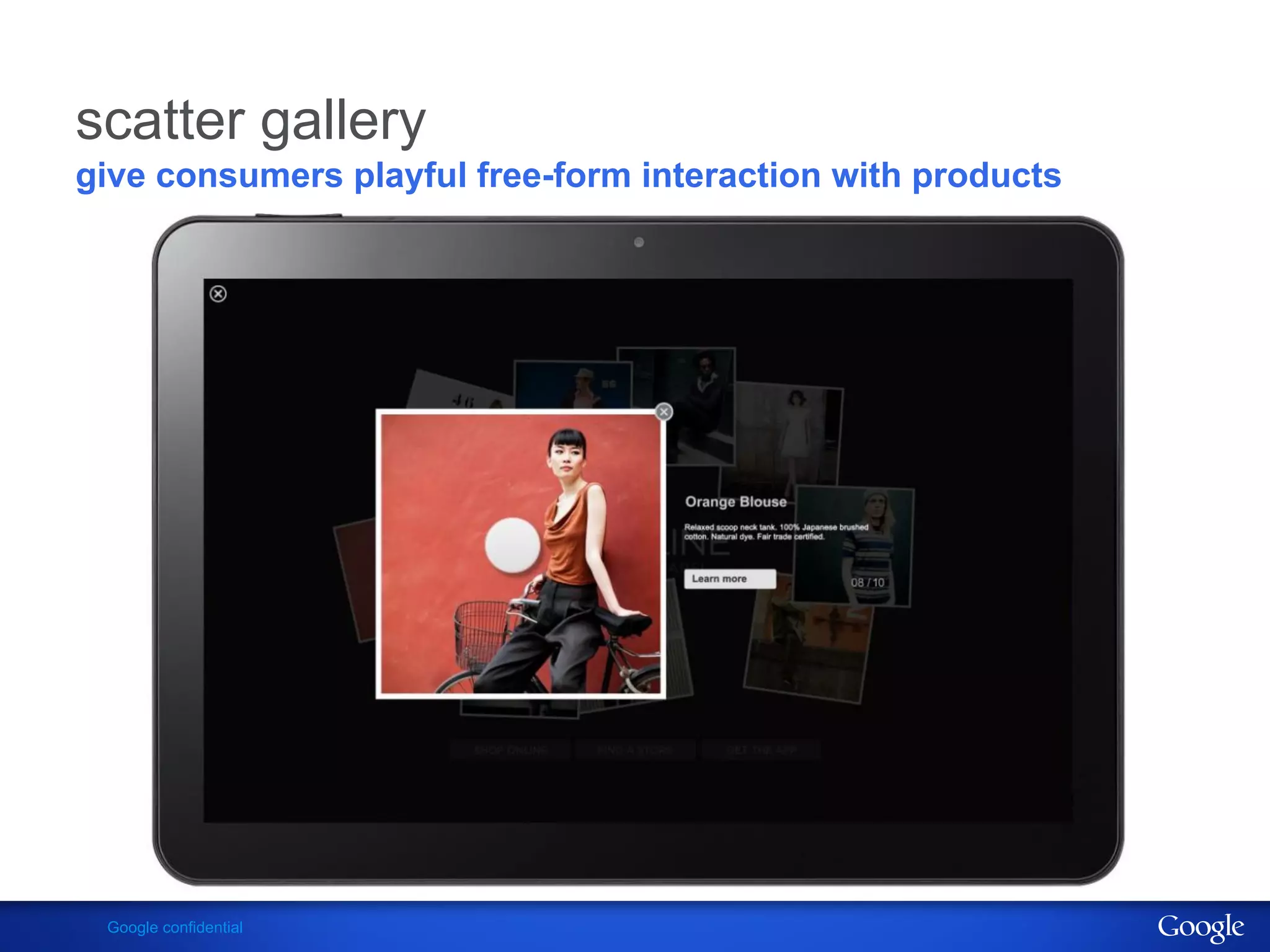 scatter gallery
give consumers playful free-form interaction with products




 Google confidential
 