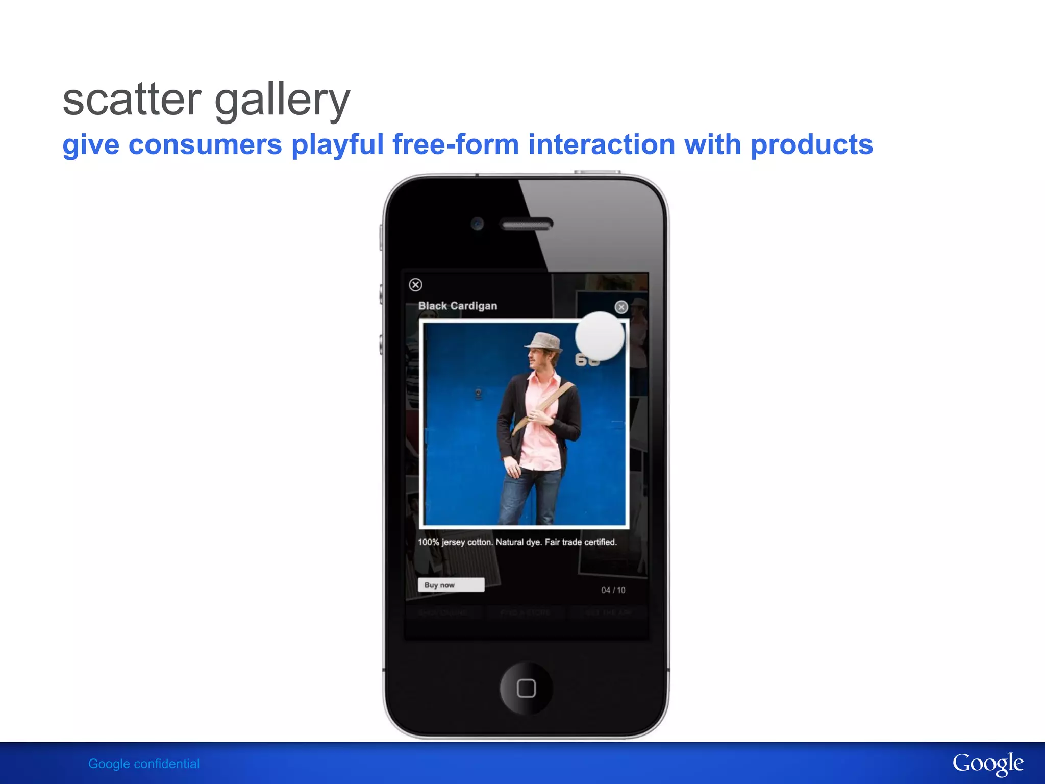 scatter gallery
give consumers playful free-form interaction with products




 Google confidential
 