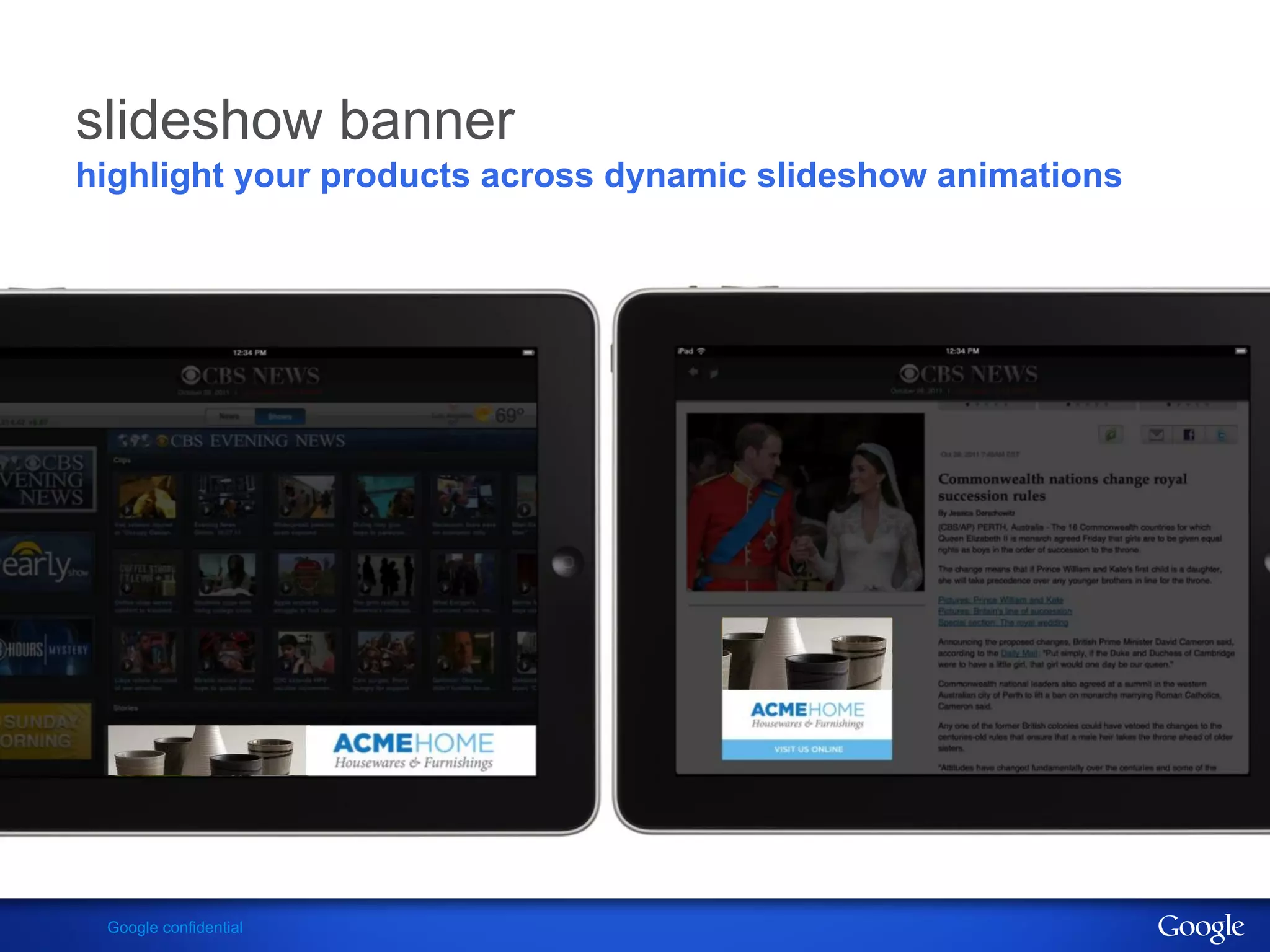 slideshow banner
highlight your products across dynamic slideshow animations




 Google confidential
 