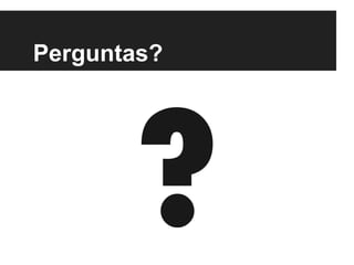 Perguntas?
?
 