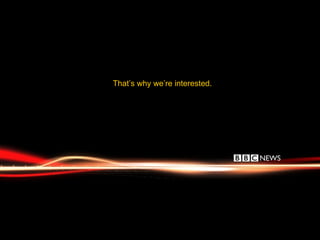 That’s why we’re interested. 