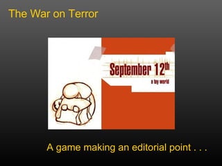The War on Terror A game making an editorial point . . .  