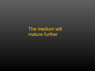 The medium will mature further 