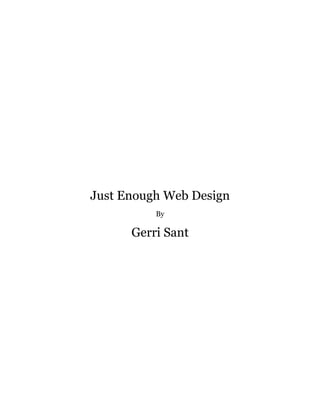 Just Enough Web Design
          By

      Gerri Sant
 