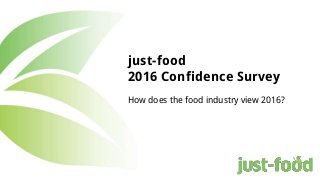 just-food
2016 Confidence Survey
How does the food industry view 2016?
 