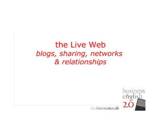 the Live Web  blogs, sharing, networks  & relationships 